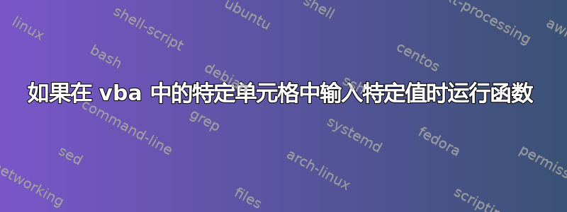 如果在 vba 中的特定单元格中输入特定值时运行函数