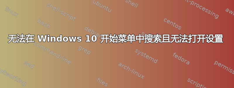 无法在 Windows 10 开始菜单中搜索且无法打开设置