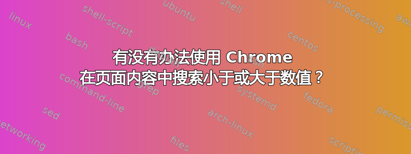 有没有办法使用 Chrome 在页面内容中搜索小于或大于数值？