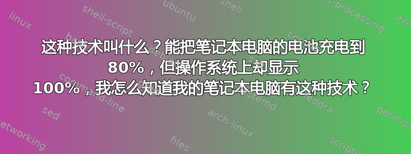 这种技术叫什么？能把笔记本电脑的电池充电到 80%，但操作系统上却显示 100%，我怎么知道我的笔记本电脑有这种技术？