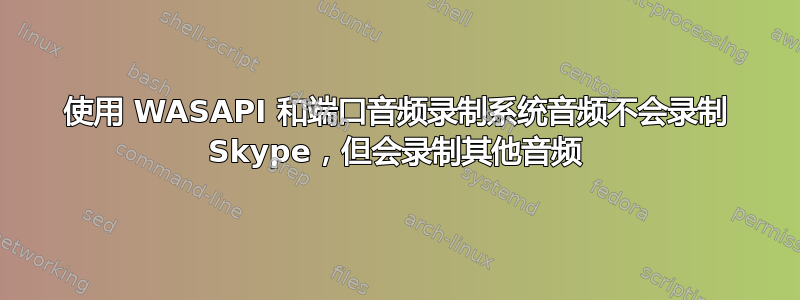 使用 WASAPI 和端口音频录制系统音频不会录制 Skype，但会录制其他音频