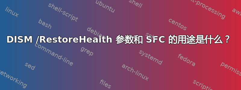 DISM /RestoreHealth 参数和 SFC 的用途是什么？