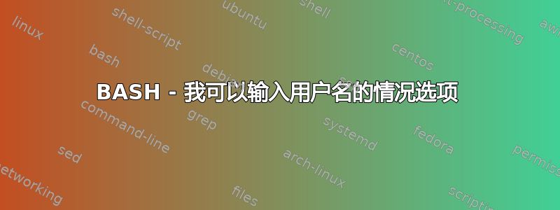 BASH - 我可以输入用户名的情况选项