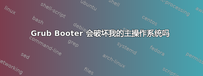 Grub Booter 会破坏我的主操作系统吗