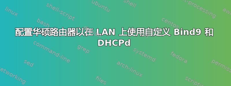 配置华硕路由器以在 LAN 上使用自定义 Bind9 和 DHCPd