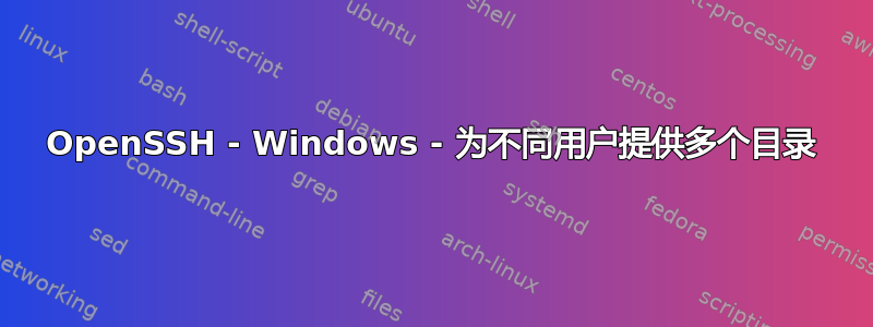 OpenSSH - Windows - 为不同用户提供多个目录