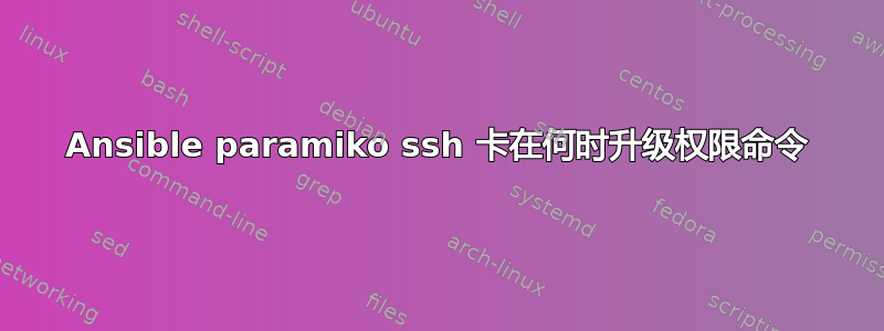 Ansible paramiko ssh 卡在何时升级权限命令