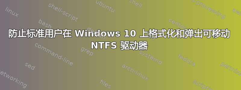 防止标准用户在 Windows 10 上格式化和弹出可移动 NTFS 驱动器