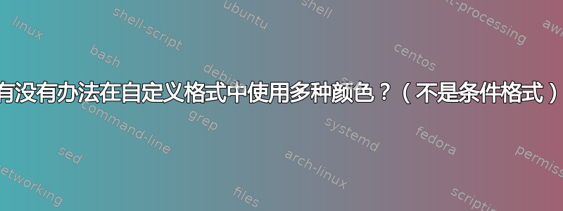 有没有办法在自定义格式中使用多种颜色？（不是条件格式）