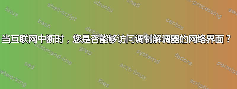 当互联网中断时，您是否能够访问调制解调器的网络界面？