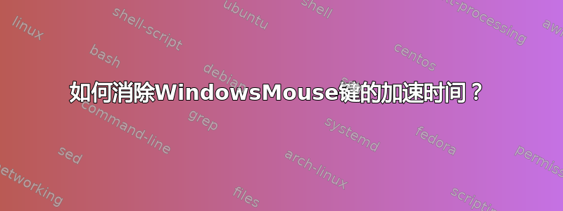 如何消除WindowsMo​​use键的加速时间？