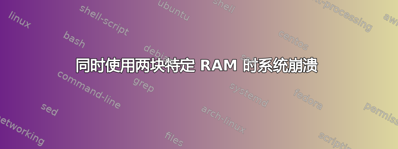 同时使用两块特定 RAM 时系统崩溃