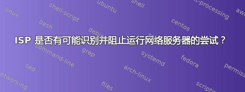 ISP 是否有可能识别并阻止运行网络服务器的尝试？