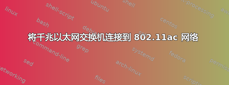 将千兆以太网交换机连接到 802.11ac 网络