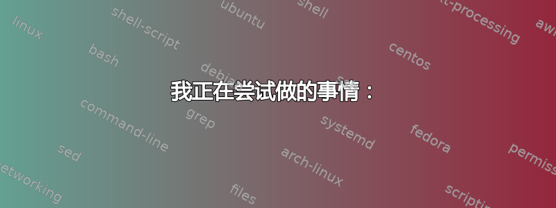 我正在尝试做的事情：