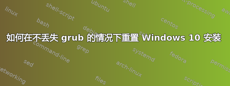 如何在不丢失 grub 的情况下重置 Windows 10 安装