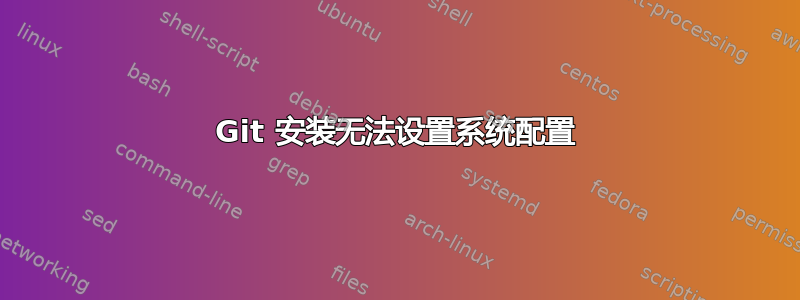 Git 安装无法设置系统配置