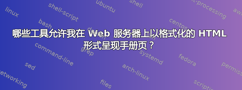 哪些工具允许我在 Web 服务器上以格式化的 HTML 形式呈现手册页？