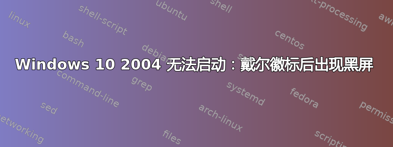 Windows 10 2004 无法启动：戴尔徽标后出现黑屏