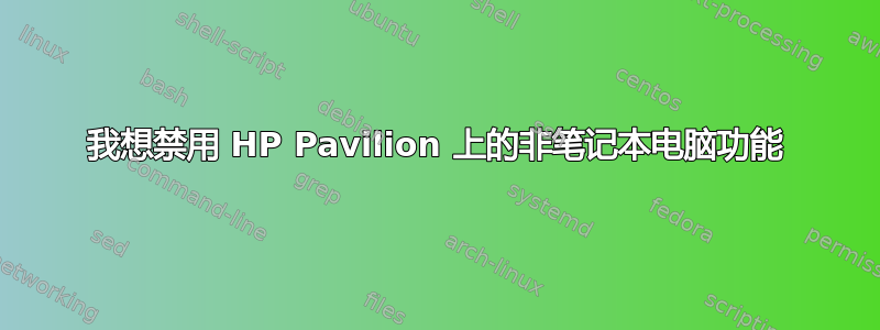 我想禁用 HP Pavilion 上的非笔记本电脑功能