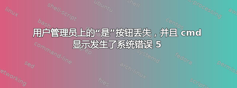 用户管理员上的“是”按钮丢失，并且 cmd 显示发生了系统错误 5