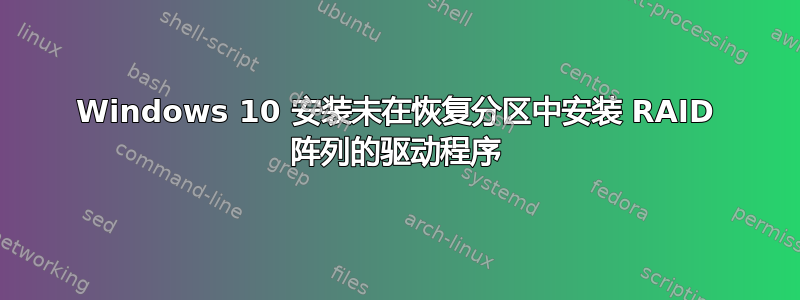 Windows 10 安装未在恢复分区中安装 RAID 阵列的驱动程序