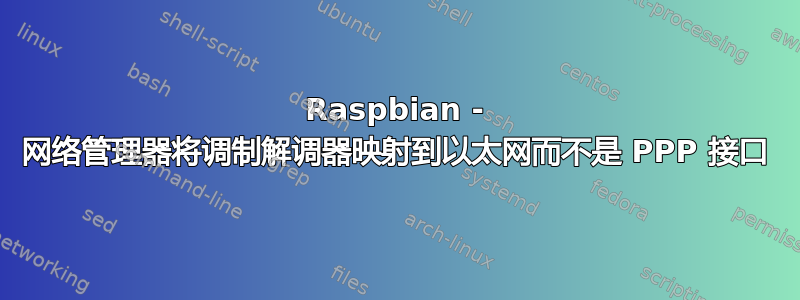 Raspbian - 网络管理器将调制解调器映射到以太网而不是 PPP 接口