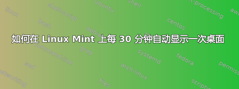 如何在 Linux Mint 上每 30 分钟自动显示一次桌面