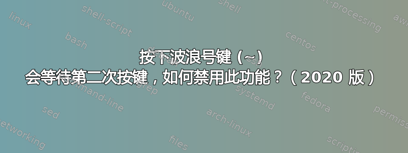 按下波浪号键 (~) 会等待第二次按键，如何禁用此功能？（2020 版）