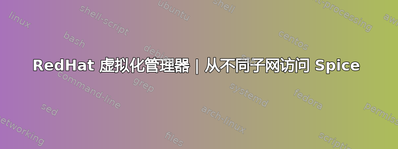 RedHat 虚拟化管理器 | 从不同子网访问 Spice