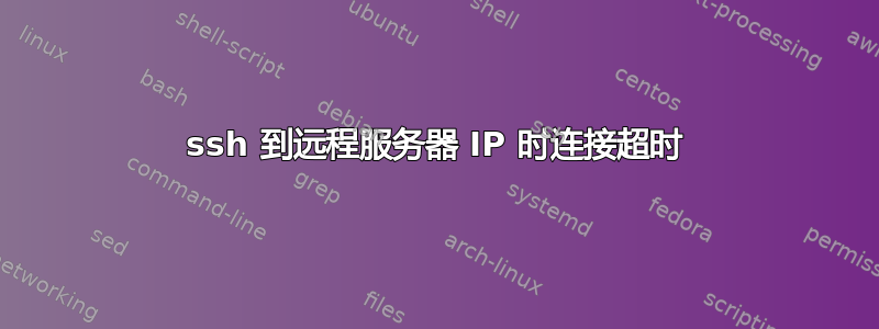 ssh 到远程服务器 IP 时连接超时