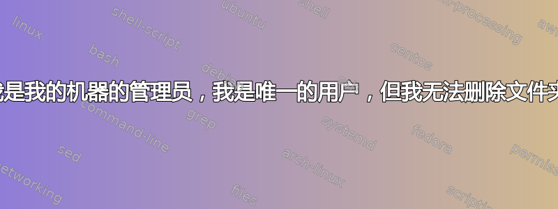 我是我的机器的管理员，我是唯一的用户，但我无法删除文件夹