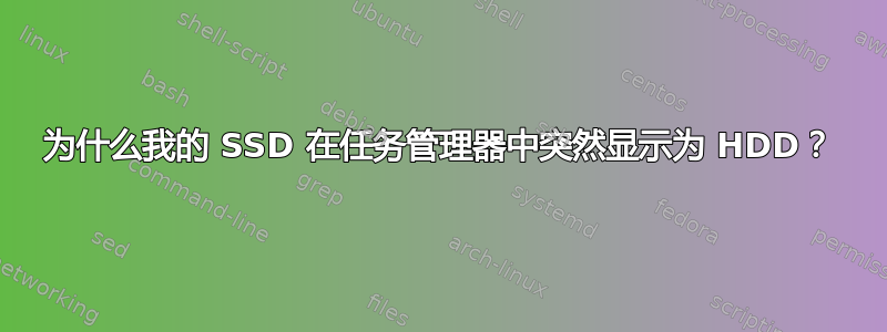 为什么我的 SSD 在任务管理器中突然显示为 HDD？