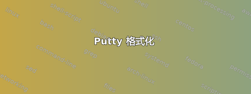 Putty 格式化