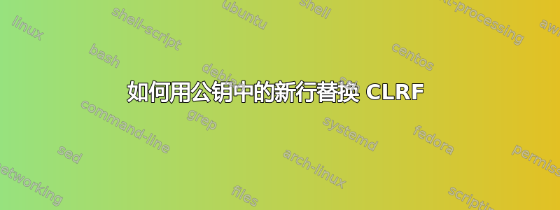 如何用公钥中的新行替换 CLRF