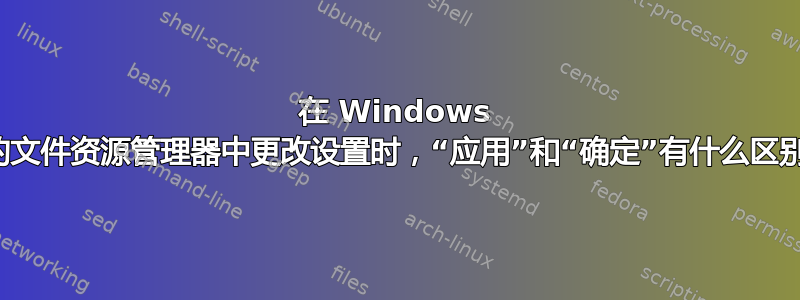 在 Windows 上的文件资源管理器中更改设置时，“应用”和“确定”有什么区别？