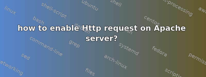 how to enable Http request on Apache server?