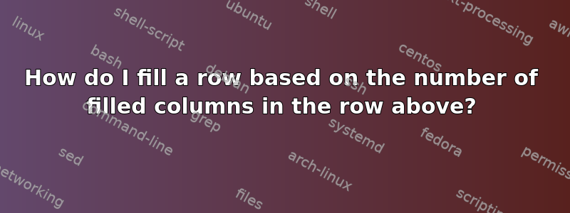 How do I fill a row based on the number of filled columns in the row above?