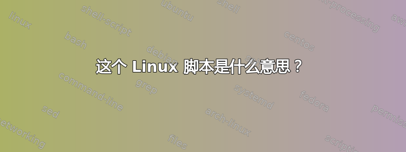 这个 Linux 脚本是什么意思？