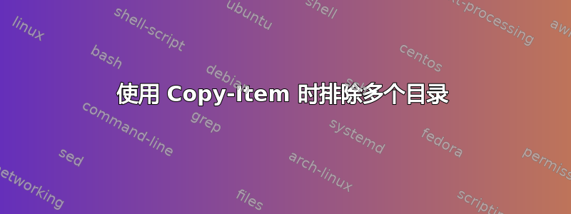 使用 Copy-Item 时排除多个目录