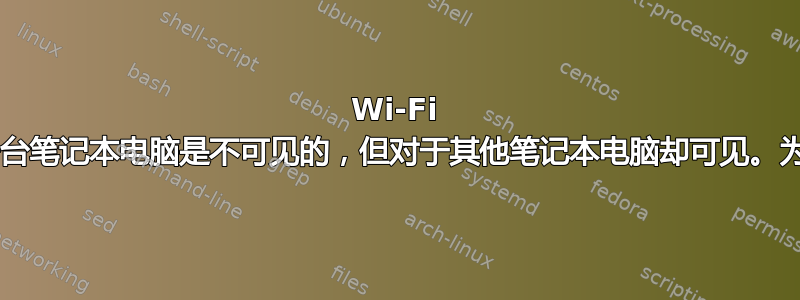 Wi-Fi 接入点对于一台笔记本电脑是不可见的，但对于其他笔记本电脑却可见。为什么/如何？