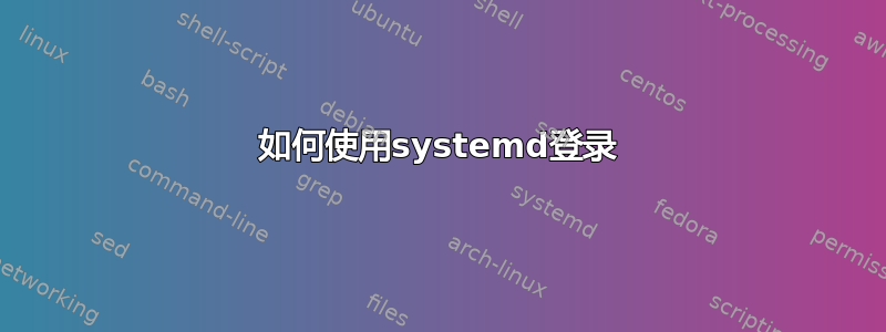 如何使用systemd登录