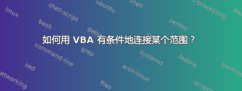 如何用 VBA 有条件地连接某个范围？