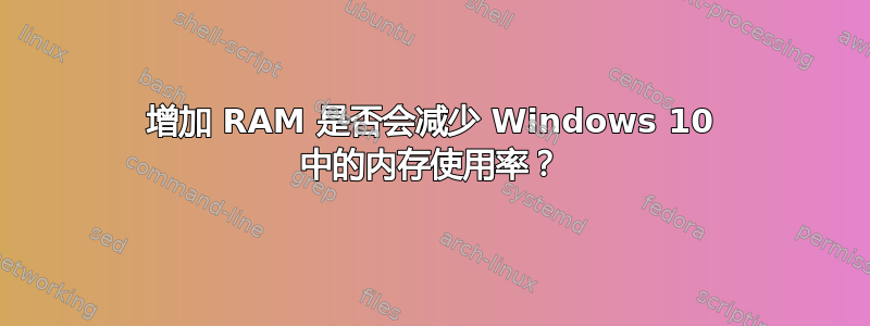 增加 RAM 是否会减少 Windows 10 中的内存使用率？