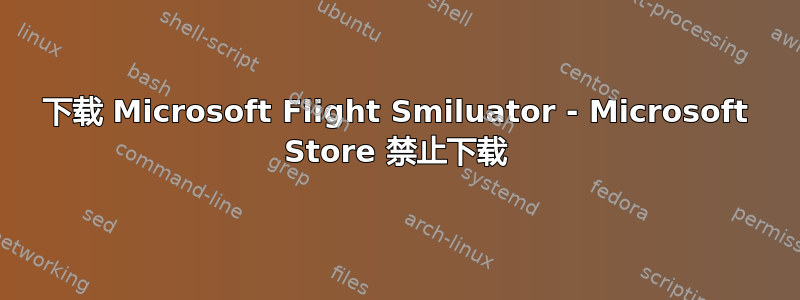 下载 Microsoft Flight Smiluator - Microsoft Store 禁止下载