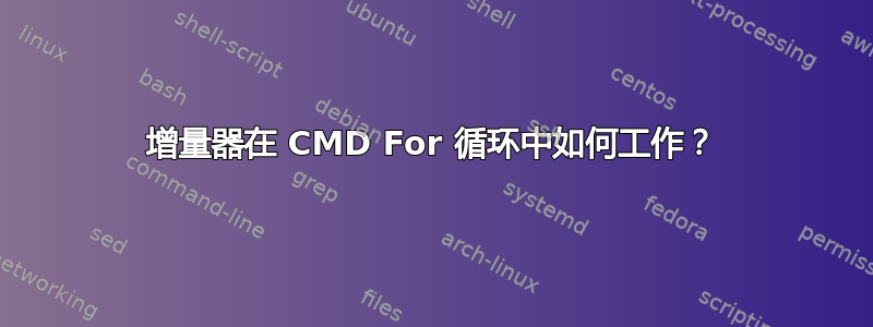 增量器在 CMD For 循环中如何工作？