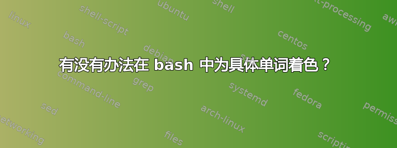 有没有办法在 bash 中为具体单词着色？