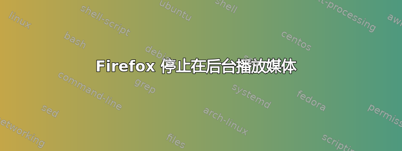 Firefox 停止在后台播放媒体 