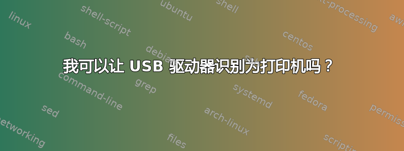 我可以让 USB 驱动器识别为打印机吗？