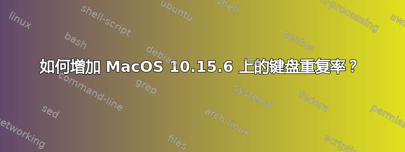 如何增加 MacOS 10.15.6 上的键盘重复率？